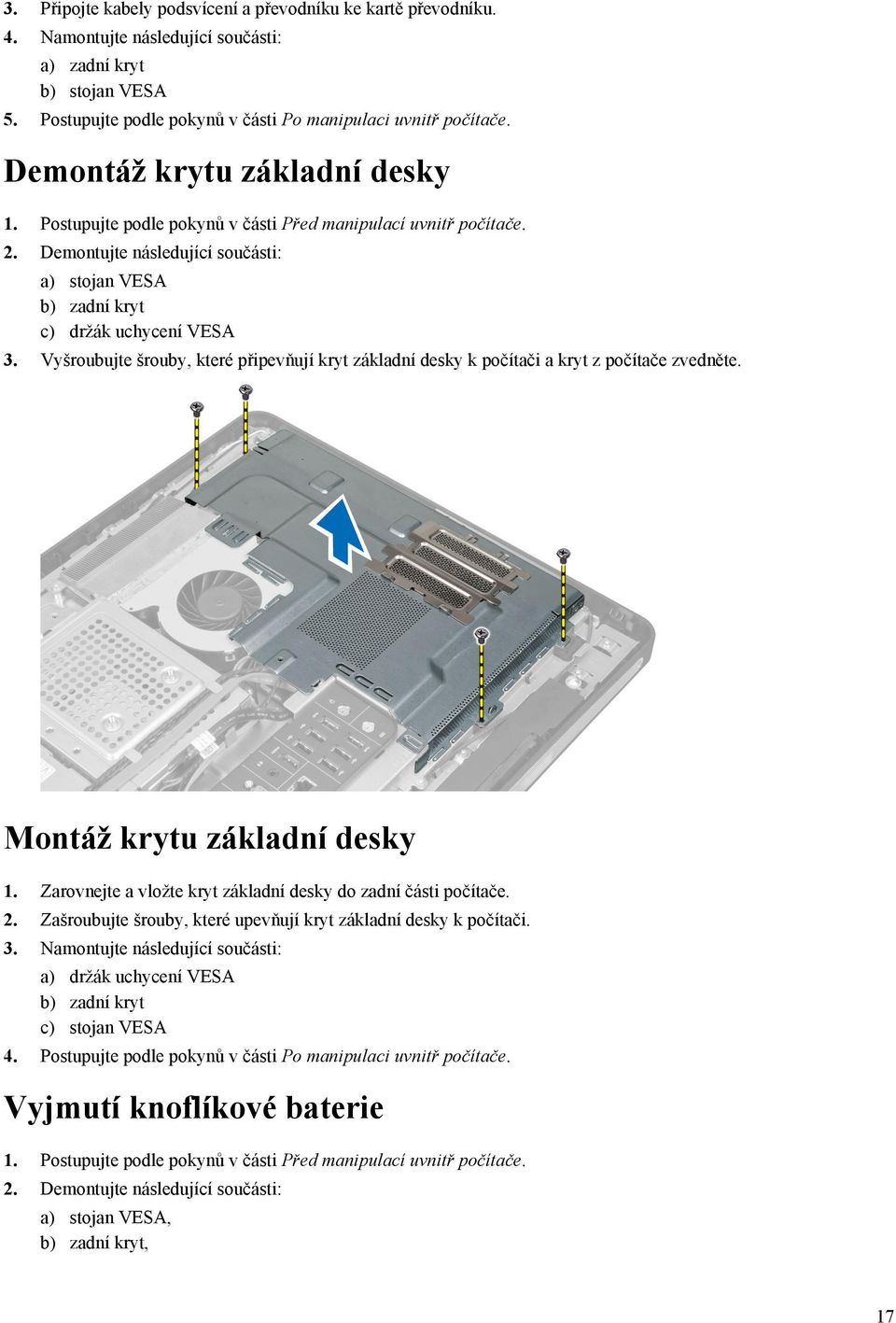 Vyšroubujte šrouby, které připevňují kryt základní desky k počítači a kryt z počítače zvedněte. Montáž krytu základní desky 1. Zarovnejte a vložte kryt základní desky do zadní části počítače. 2.