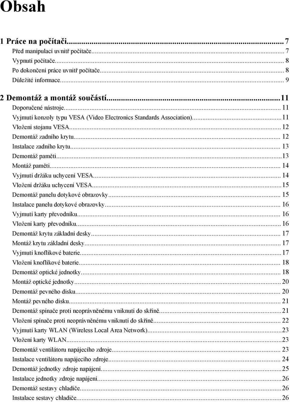 .. 13 Demontáž paměti...13 Montáž paměti... 14 Vyjmutí držáku uchycení VESA... 14 Vložení držáku uchycení VESA...15 Demontáž panelu dotykové obrazovky... 15 Instalace panelu dotykové obrazovky.