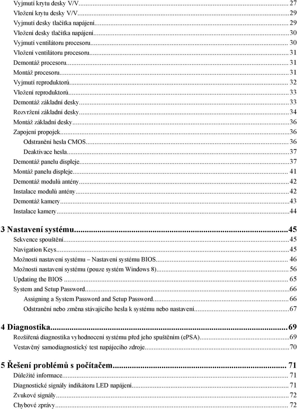 ..36 Zapojení propojek...36 Odstranění hesla CMOS... 36 Deaktivace hesla...37 Demontáž panelu displeje...37 Montáž panelu displeje... 41 Demontáž modulů antény...42 Instalace modulů antény.