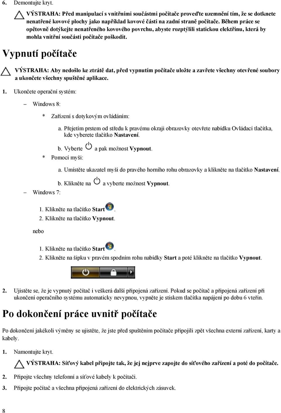 Vypnutí počítače VÝSTRAHA: Aby nedošlo ke ztrátě dat, před vypnutím počítače uložte a zavřete všechny otevřené soubory a ukončete všechny spuštěné aplikace. 1.