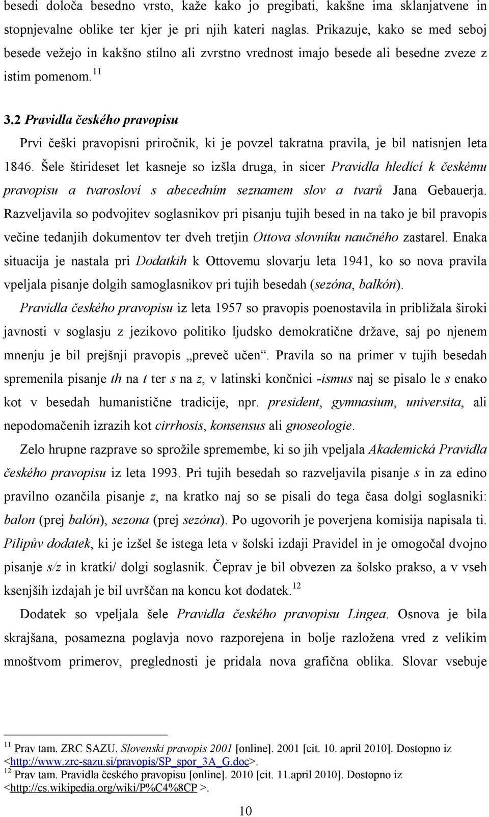 2 Pravidla českého pravopisu Prvi češki pravopisni priročnik, ki je povzel takratna pravila, je bil natisnjen leta 1846.