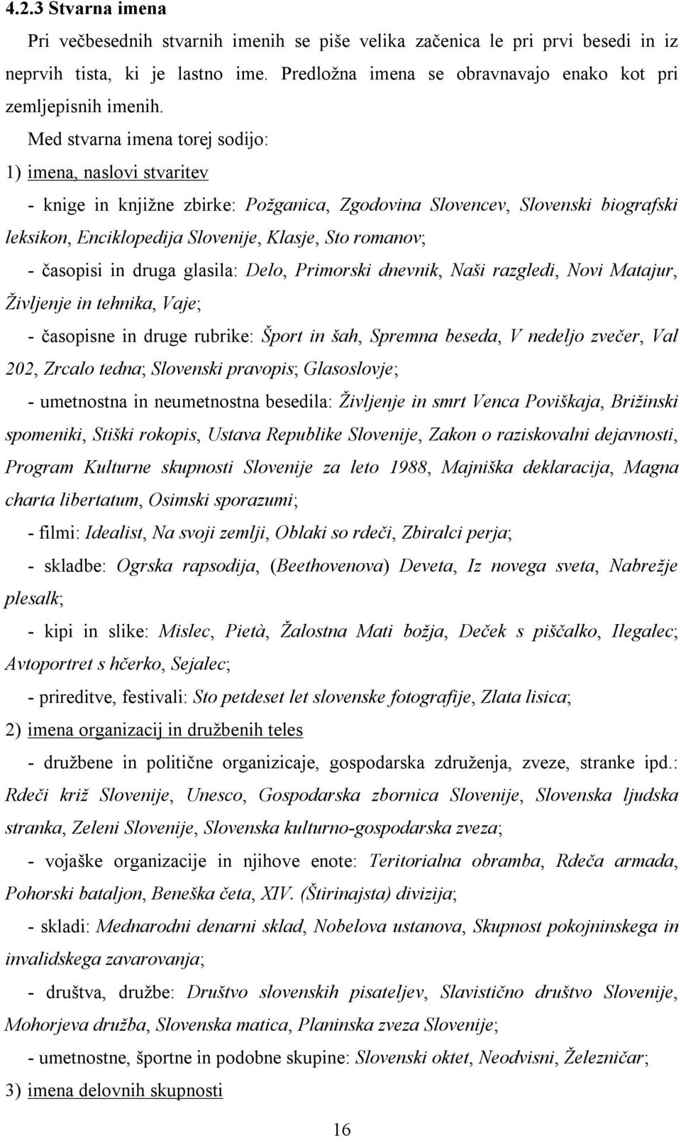 časopisi in druga glasila: Delo, Primorski dnevnik, Naši razgledi, Novi Matajur, Življenje in tehnika, Vaje; - časopisne in druge rubrike: Šport in šah, Spremna beseda, V nedeljo zvečer, Val 202,