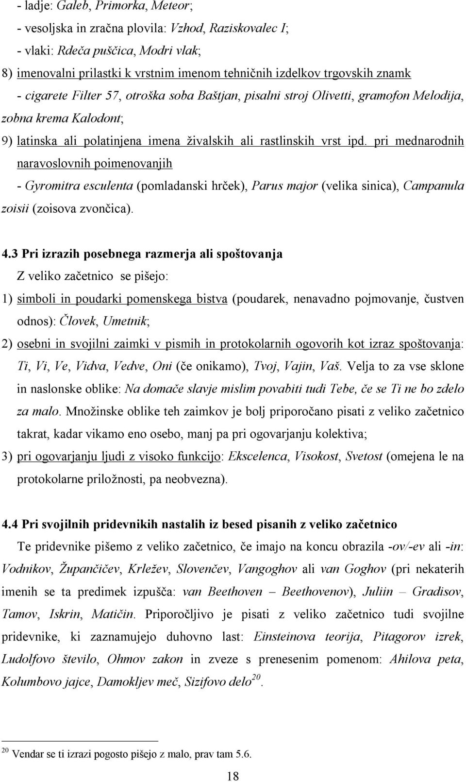 pri mednarodnih naravoslovnih poimenovanjih - Gyromitra esculenta (pomladanski hrček), Parus major (velika sinica), Campanula zoisii (zoisova zvončica). 4.