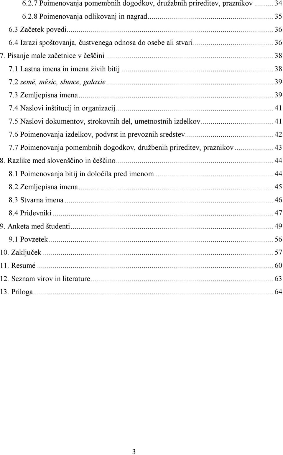 3 Zemljepisna imena... 39 7.4 Naslovi inštitucij in organizacij... 41 7.5 Naslovi dokumentov, strokovnih del, umetnostnih izdelkov... 41 7.6 Poimenovanja izdelkov, podvrst in prevoznih sredstev... 42 7.