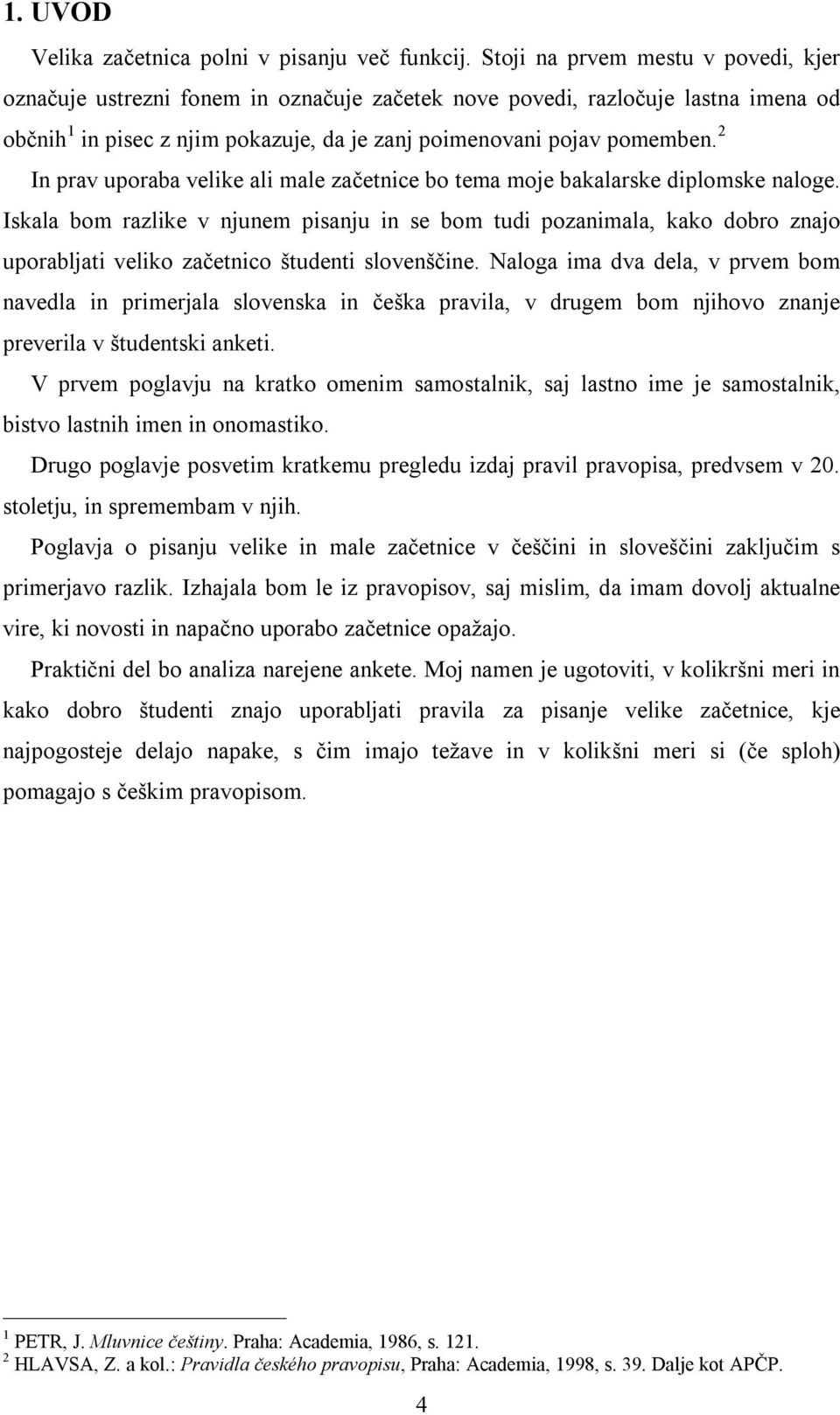 2 In prav uporaba velike ali male začetnice bo tema moje bakalarske diplomske naloge.