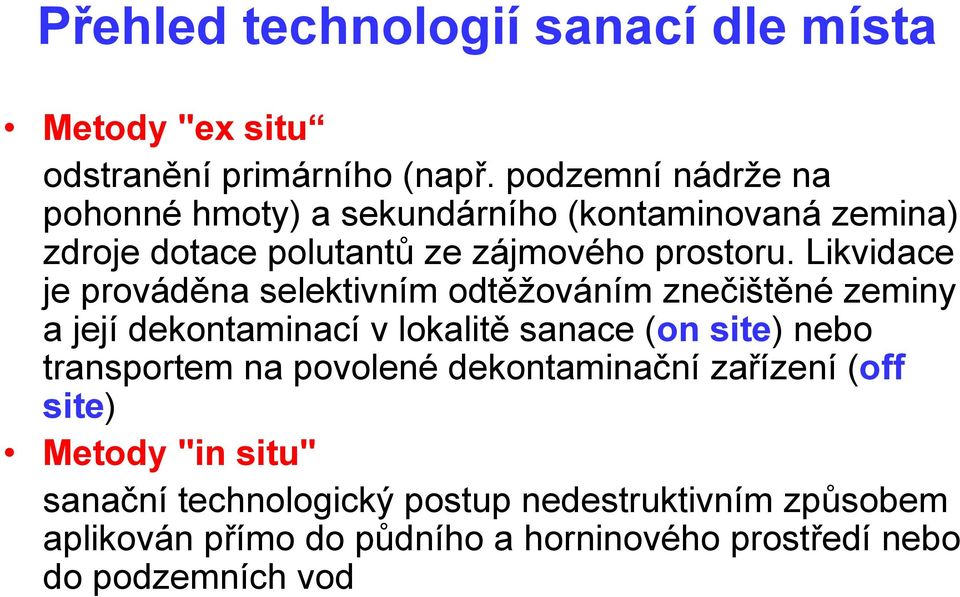 Likvidace je prováděna selektivním odtěžováním znečištěné zeminy a její dekontaminací v lokalitě sanace (on site) nebo transportem