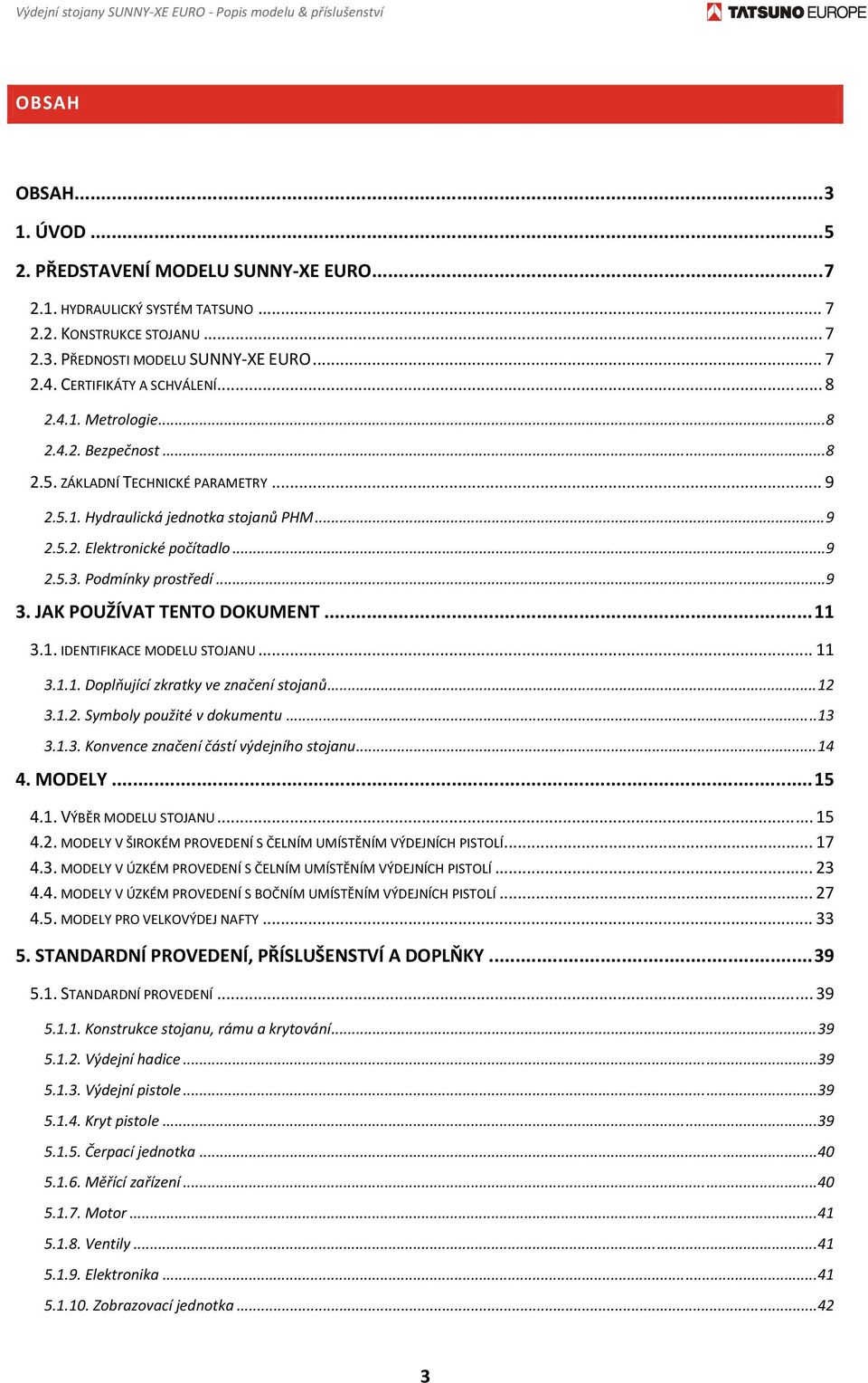 .. 9 2.5.3. Podmínky prostředí... 9 3. JAK POUŽÍVAT TENTO DOKUMENT... 11 3.1. IDENTIFIKACE MODELU STOJANU... 11 3.1.1. Doplňující zkratky ve značení stojanů... 12 3.1.2. Symboly použité v dokumentu.