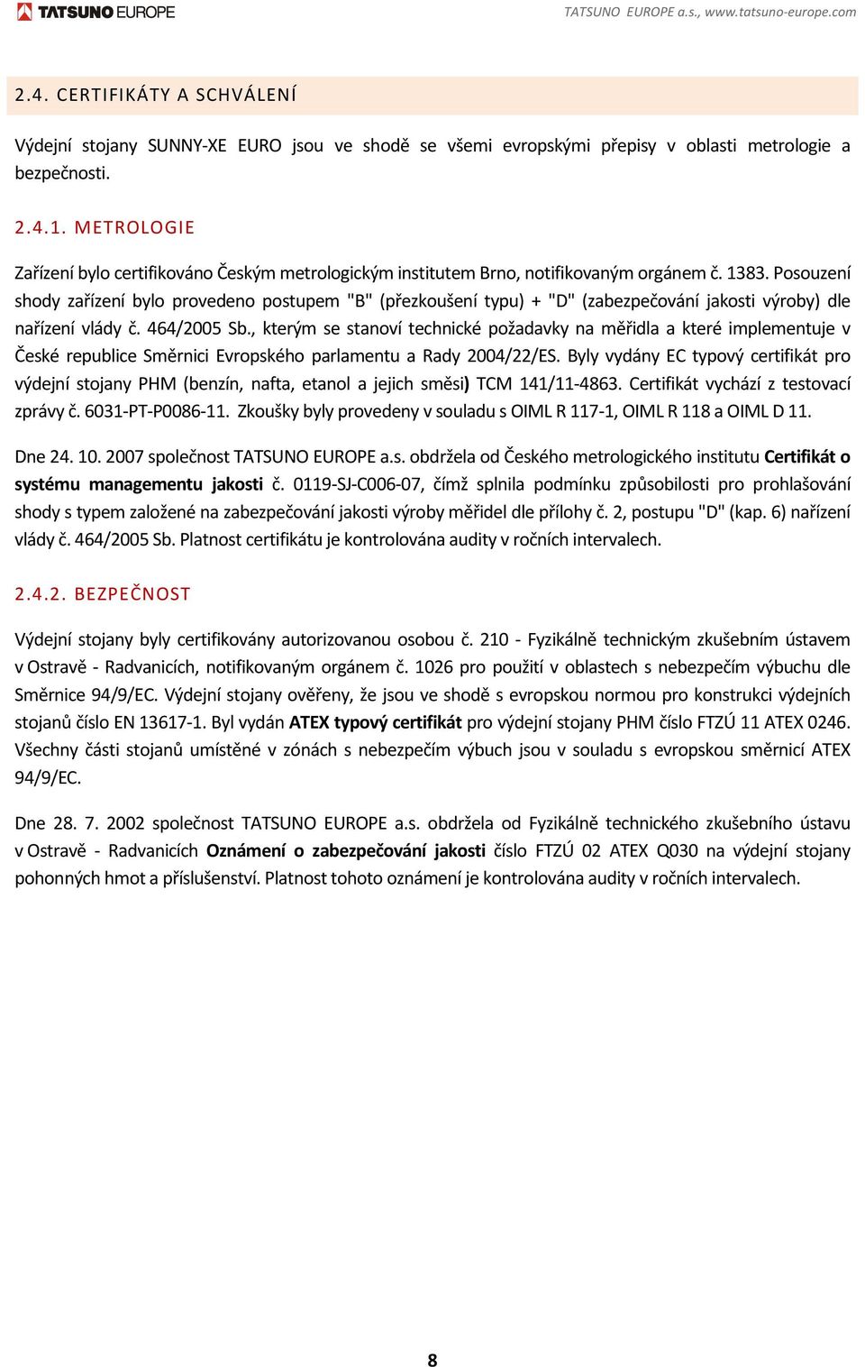 Posouzení shody zařízení bylo provedeno postupem "B" (přezkoušení typu) + "D" (zabezpečování jakosti výroby) dle nařízení vlády č. 464/2005 Sb.