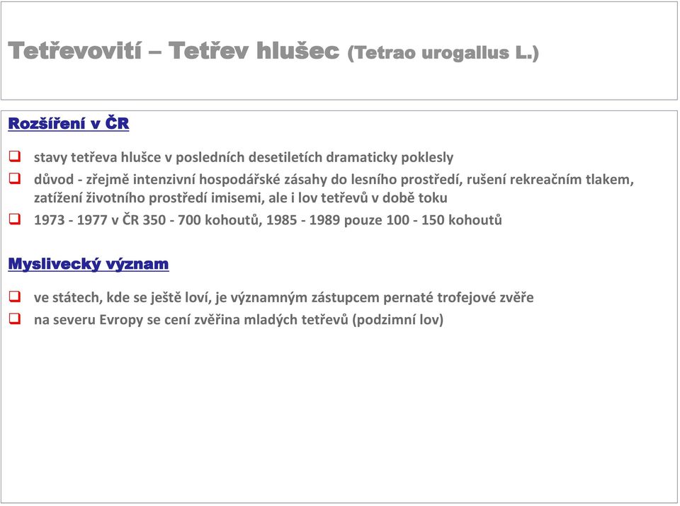 do lesního prostředí, rušení rekreačním tlakem, zatížení životního prostředí imisemi, ale i lov tetřevů v době toku 1973-1977 v