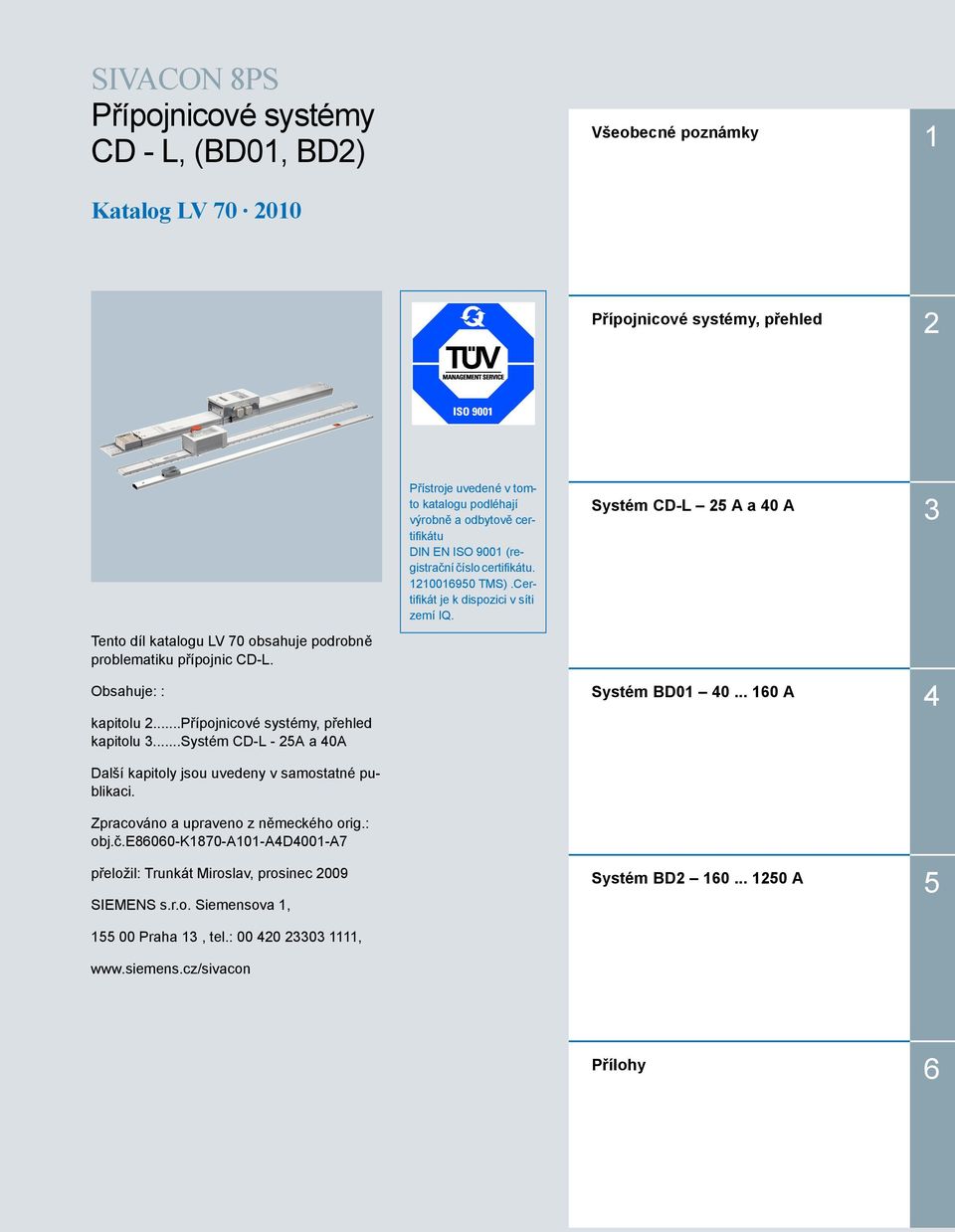 Obsahuje: : Systém BD01 40... 160 A 4 kapitolu...přípojnicové systémy, přehled kapitolu...systém CD-L - 5A a 40A Další kapitoly jsou uvedeny v samostatné publikaci.