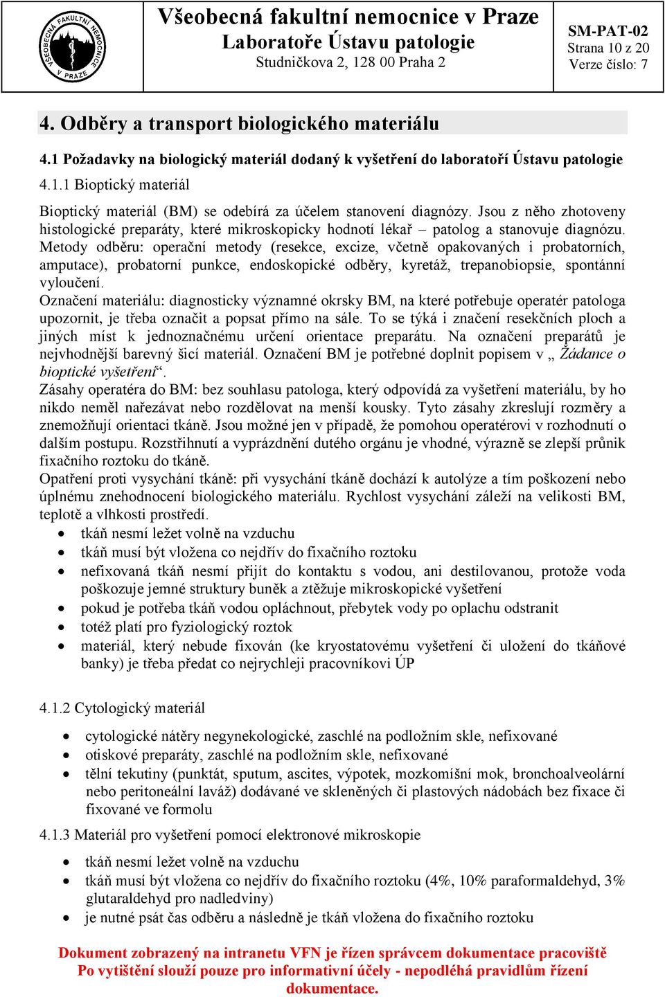 Metody odběru: operační metody (resekce, excize, včetně opakovaných i probatorních, amputace), probatorní punkce, endoskopické odběry, kyretáž, trepanobiopsie, spontánní vyloučení.