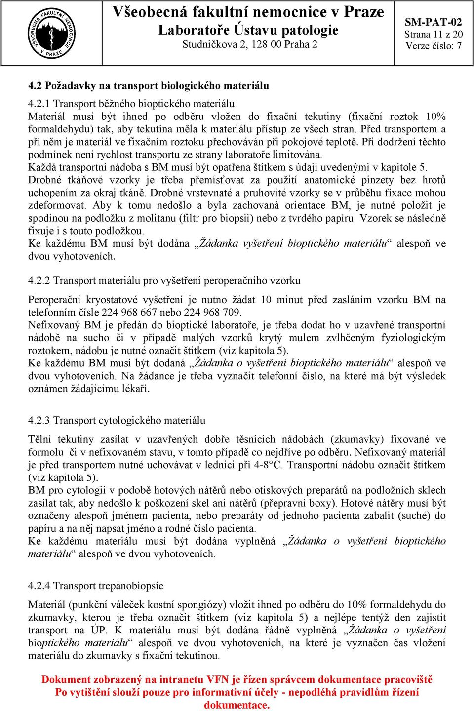 Před transportem a při něm je materiál ve fixačním roztoku přechováván při pokojové teplotě. Při dodržení těchto podmínek není rychlost transportu ze strany laboratoře limitována.