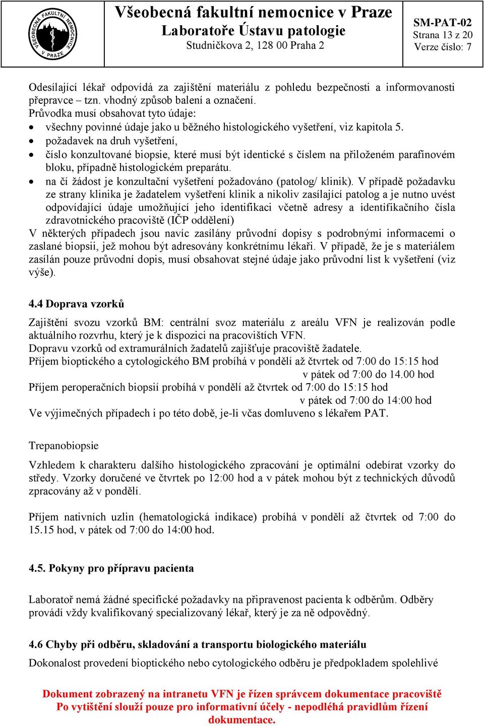 požadavek na druh vyšetření, číslo konzultované biopsie, které musí být identické s číslem na přiloženém parafínovém bloku, případně histologickém preparátu.