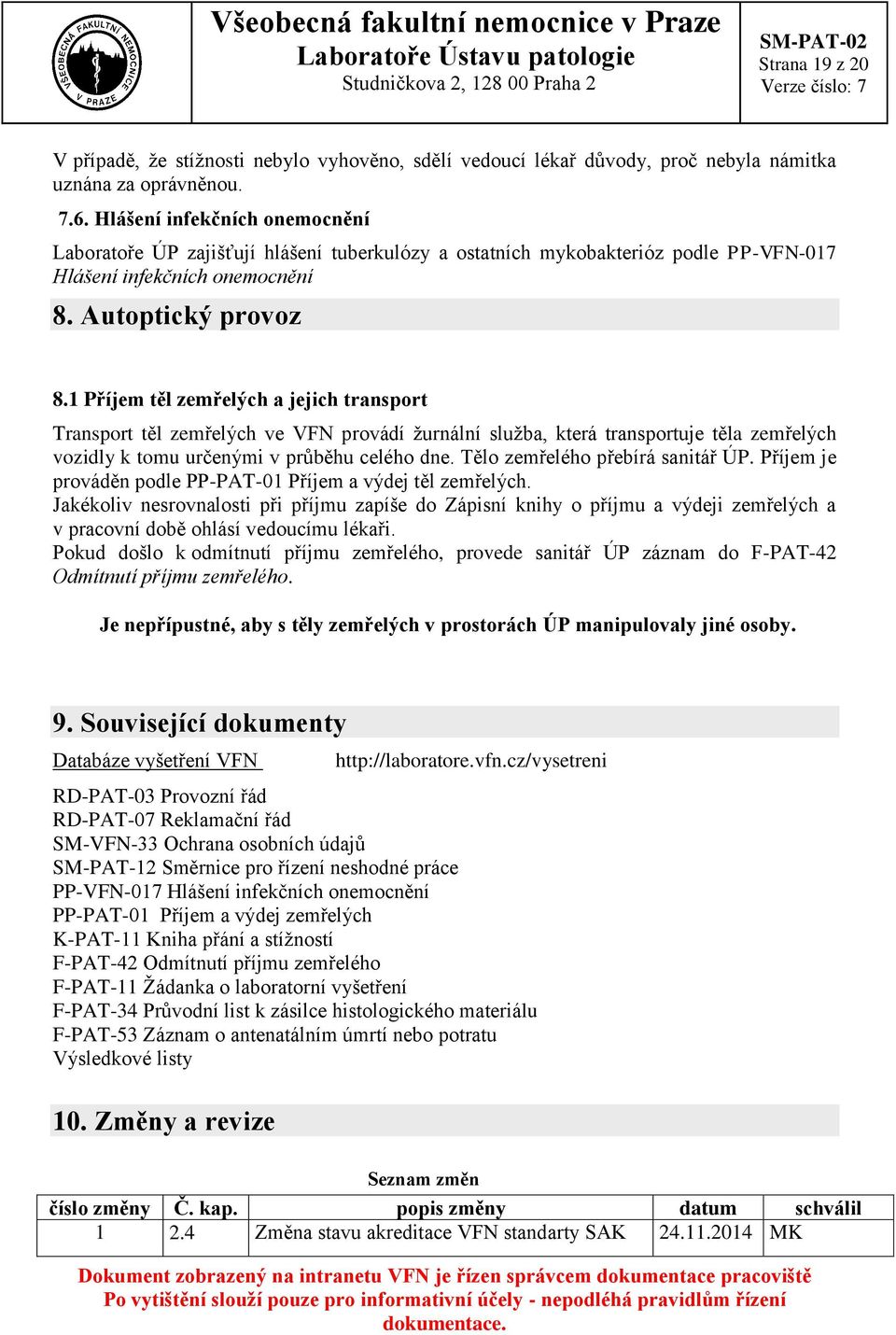 1 Příjem těl zemřelých a jejich transport Transport těl zemřelých ve VFN provádí žurnální služba, která transportuje těla zemřelých vozidly k tomu určenými v průběhu celého dne.