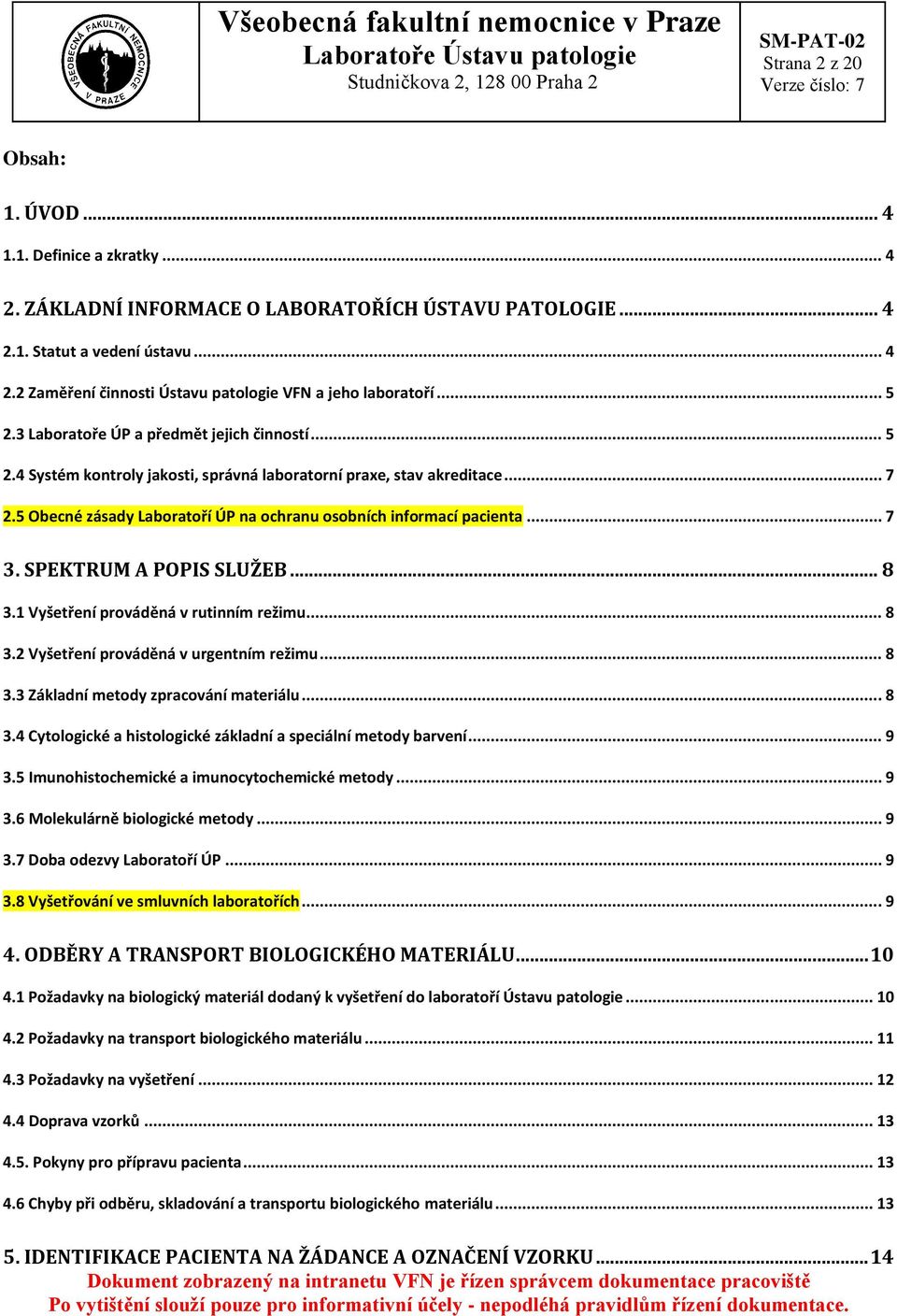 5 Obecné zásady Laboratoří ÚP na ochranu osobních informací pacienta... 7 3. SPEKTRUM A POPIS SLUŽEB... 8 3.1 Vyšetření prováděná v rutinním režimu... 8 3.2 Vyšetření prováděná v urgentním režimu.