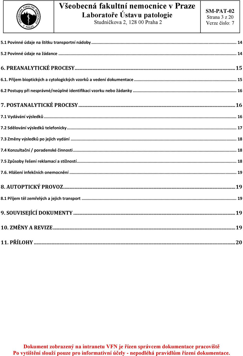 .. 17 7.3 Změny výsledků po jejich vydání... 18 7.4 Konzultační / poradenské činnosti... 18 7.5 Způsoby řešení reklamací a stížností... 18 7.6. Hlášení infekčních onemocnění.