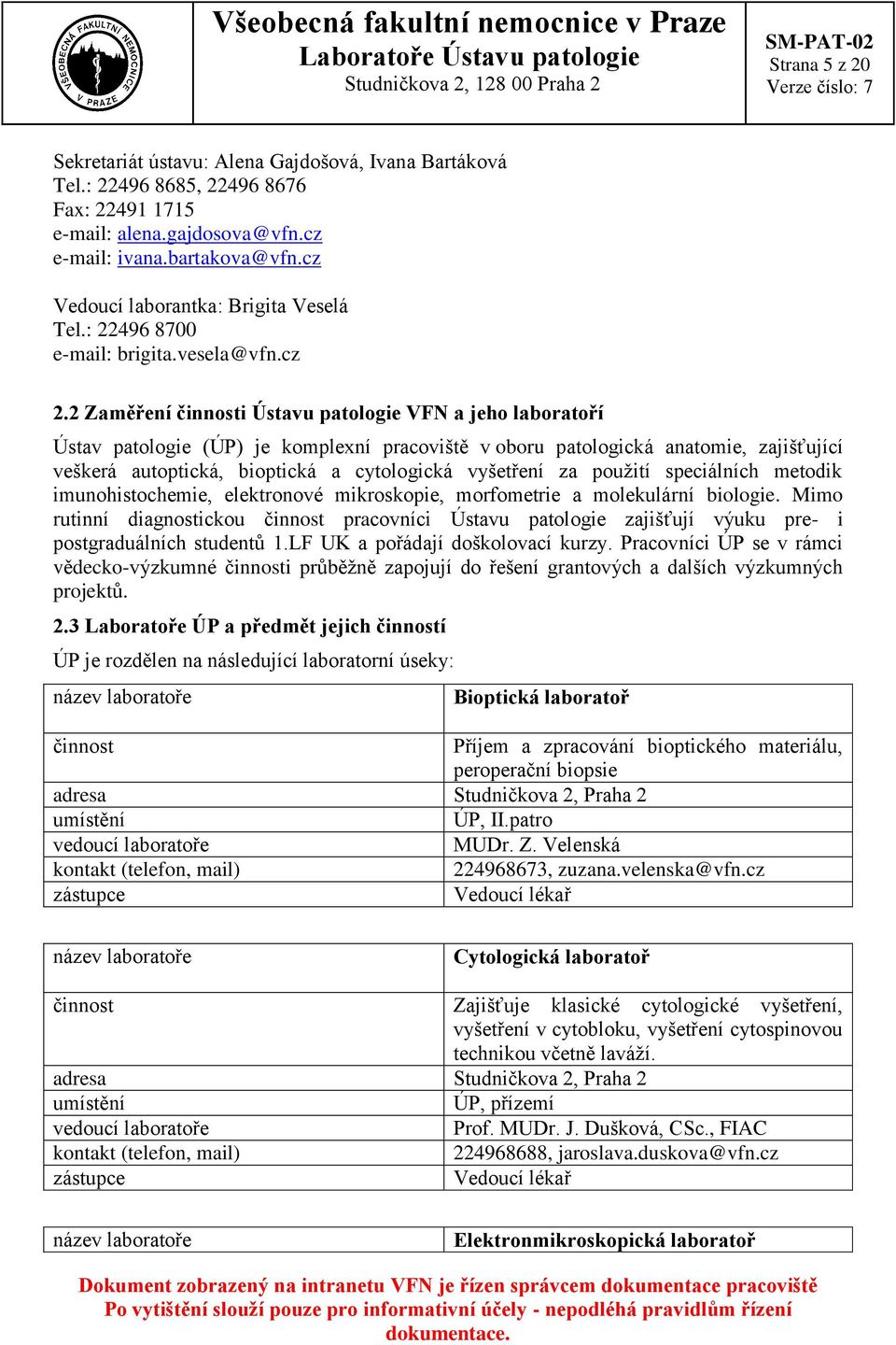 2 Zaměření činnosti Ústavu patologie VFN a jeho laboratoří Ústav patologie (ÚP) je komplexní pracoviště v oboru patologická anatomie, zajišťující veškerá autoptická, bioptická a cytologická vyšetření