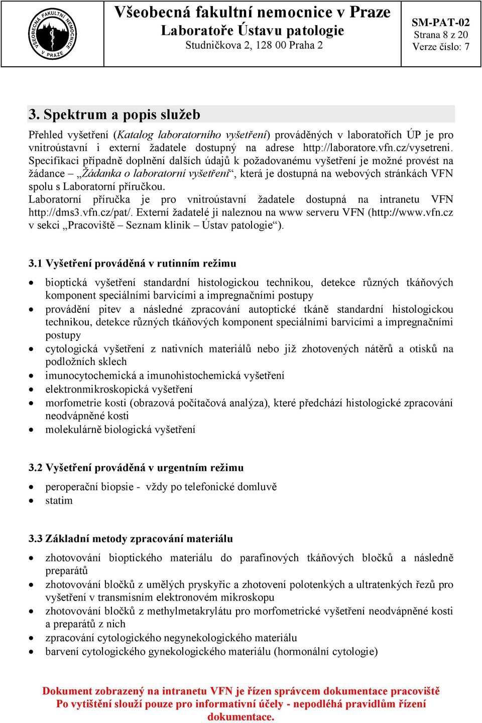 Specifikaci případně doplnění dalších údajů k požadovanému vyšetření je možné provést na žádance Žádanka o laboratorní vyšetření, která je dostupná na webových stránkách VFN spolu s Laboratorní