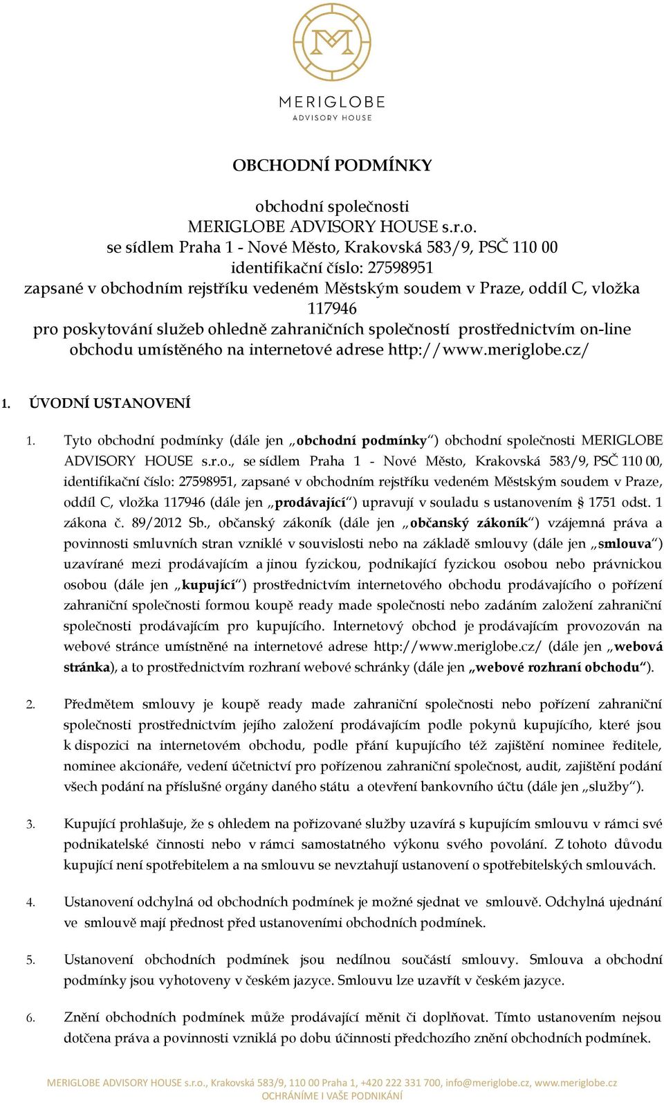 Praze, oddíl C, vložka 117946 pro poskytování služeb ohledně zahraničních společností prostřednictvím on-line obchodu umístěného na internetové adrese http://www.meriglobe.cz/ 1. ÚVODNÍ USTANOVENÍ 1.