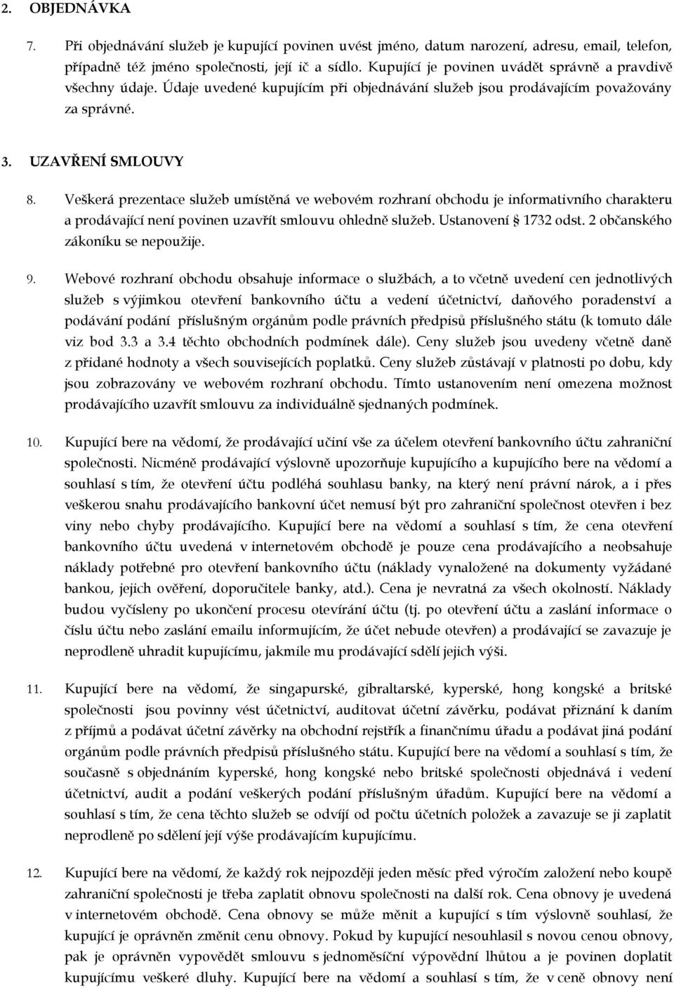 Veškerá prezentace služeb umístěná ve webovém rozhraní obchodu je informativního charakteru a prodávající není povinen uzavřít smlouvu ohledně služeb. Ustanovení 1732 odst.