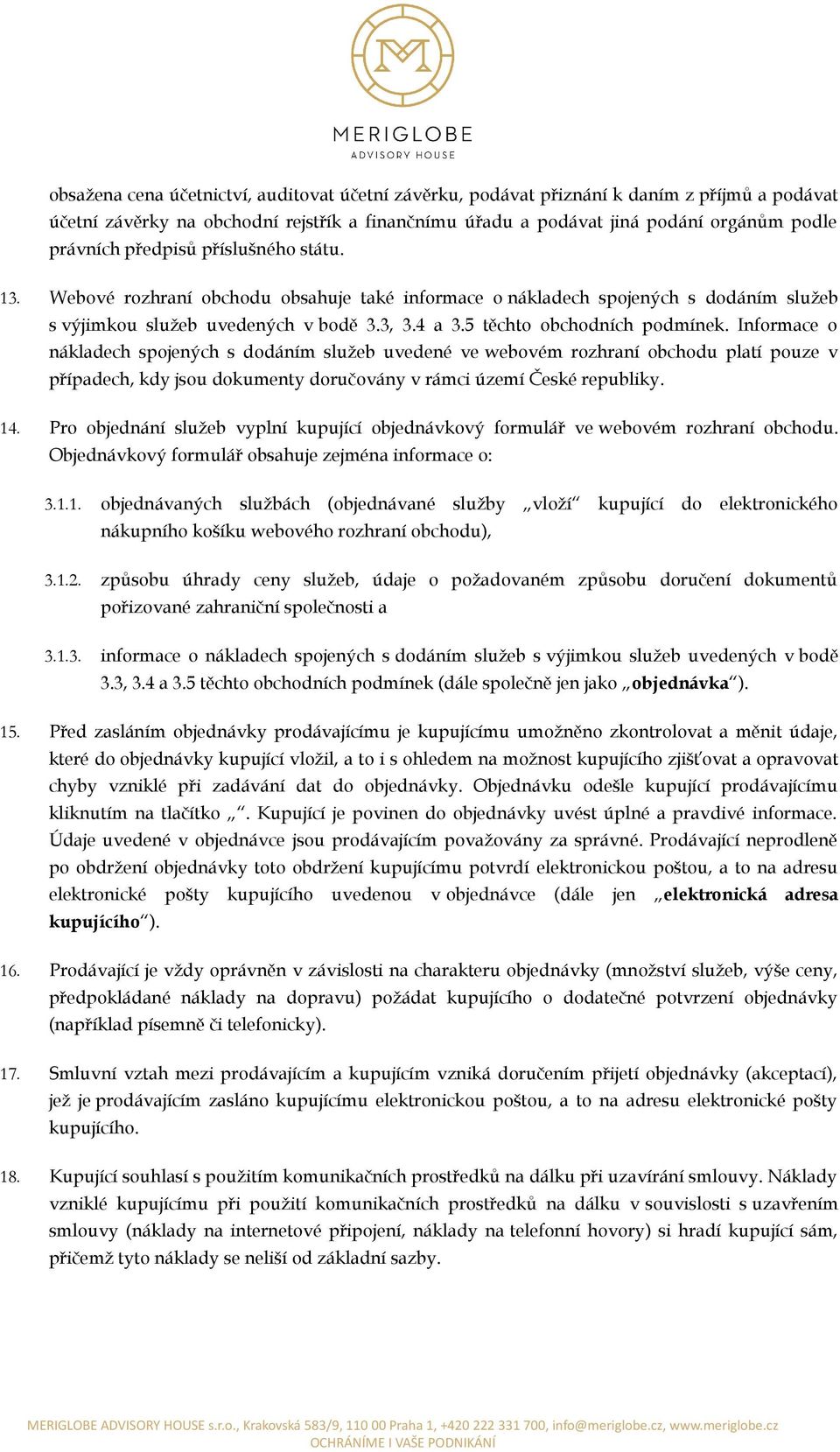 Informace o nákladech spojených s dodáním služeb uvedené ve webovém rozhraní obchodu platí pouze v případech, kdy jsou dokumenty doručovány v rámci území České republiky. 14.