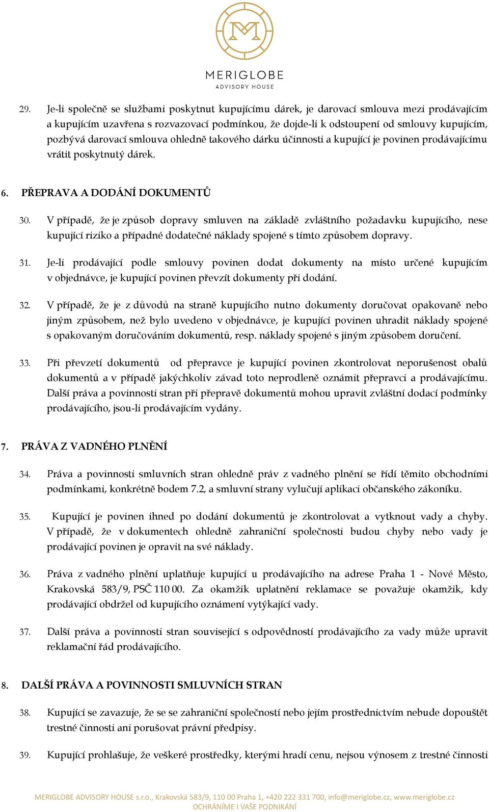 V případě, že je způsob dopravy smluven na základě zvláštního požadavku kupujícího, nese kupující riziko a případné dodatečné náklady spojené s tímto způsobem dopravy. 31.