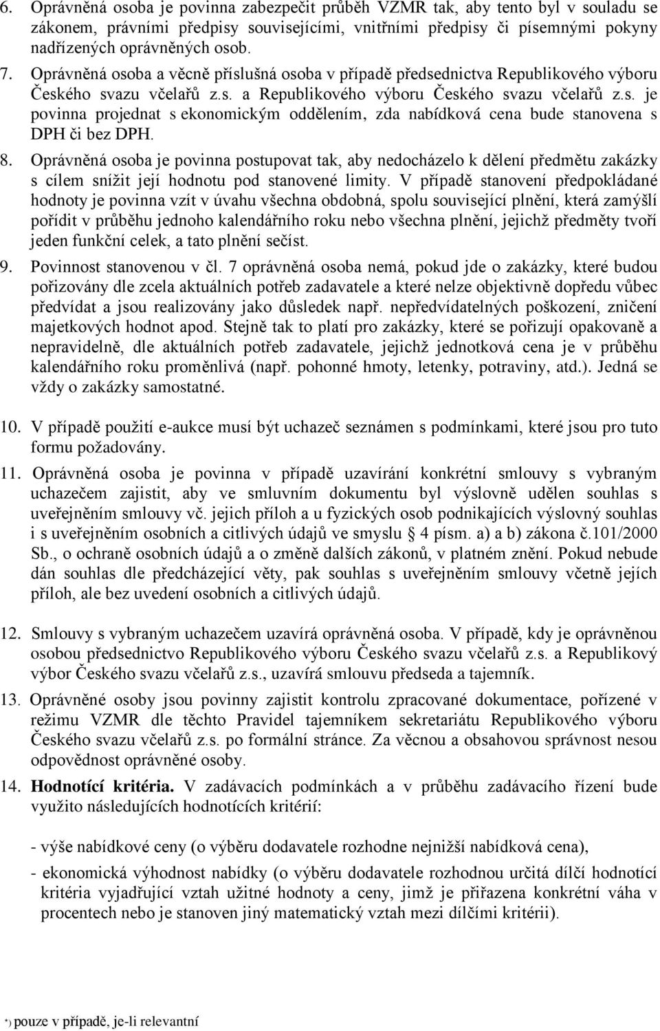 8. Oprávněná osoba je povinna postupovat tak, aby nedocházelo k dělení předmětu zakázky s cílem snížit její hodnotu pod stanovené limity.