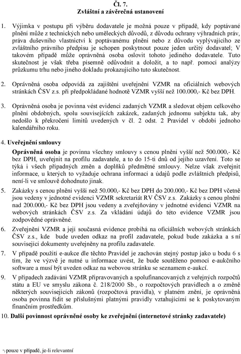 poptávanému plnění nebo z důvodu vyplývajícího ze zvláštního právního předpisu je schopen poskytnout pouze jeden určitý dodavatel; V takovém případě může oprávněná osoba oslovit tohoto jediného