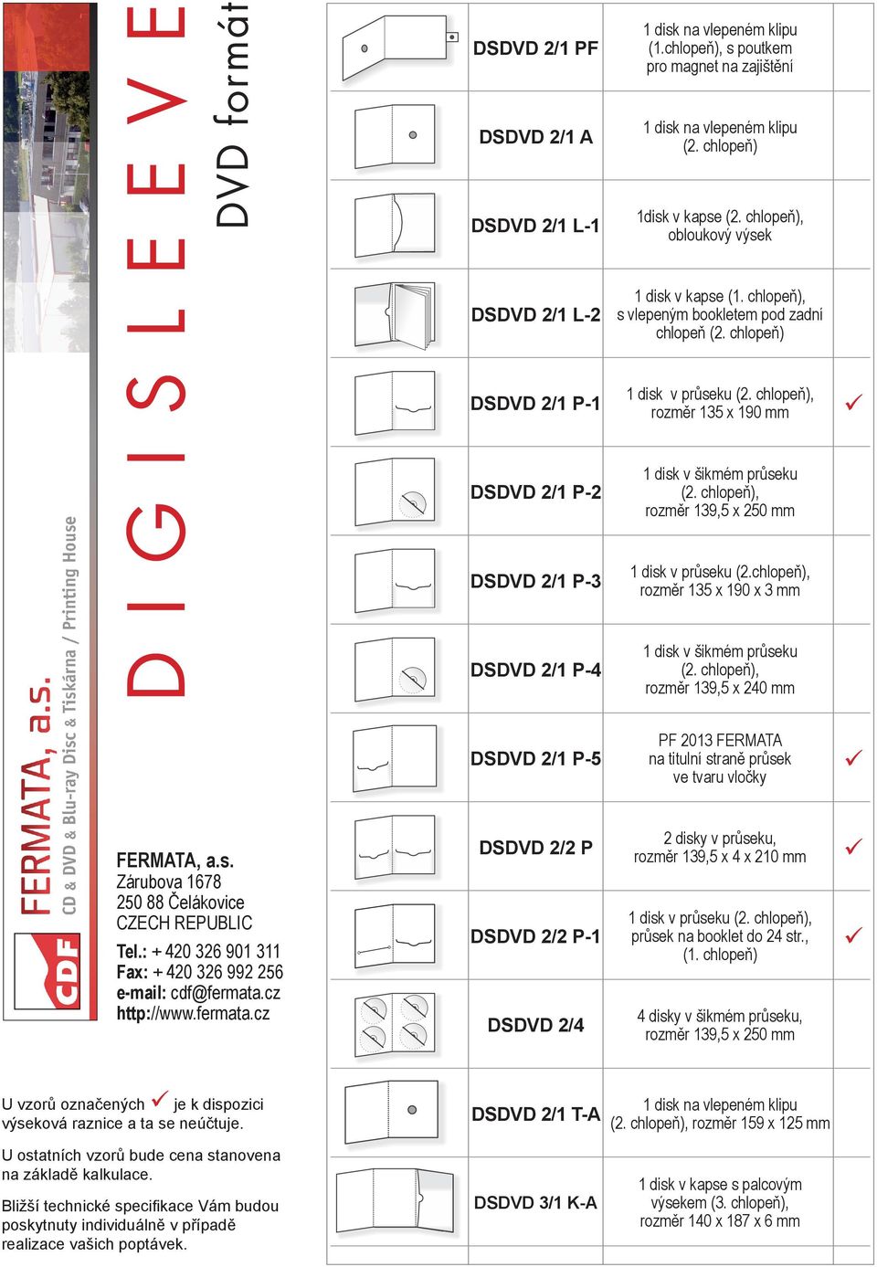 chlopeň), rozměr 13,5 x 250 mm DSDVD 2/1 P-3 1 disk v průseku (2.chlopeň), rozměr 135 x 10 x 3 mm DSDVD 2/1 P-4 1 disk v šikmém průseku (2.