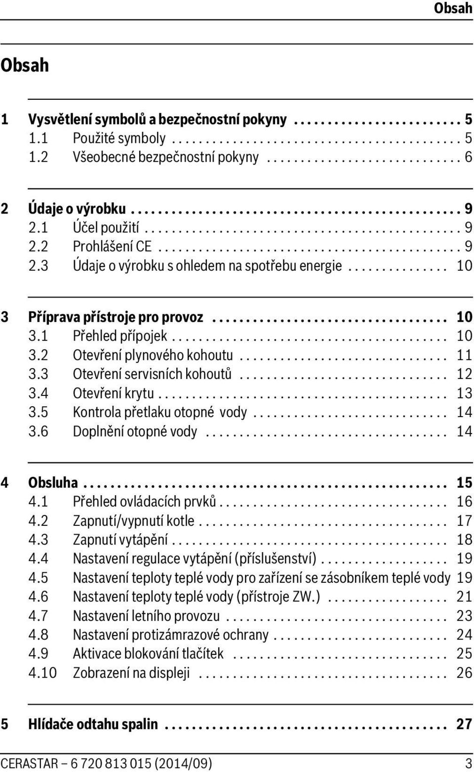 .............. 0 3 Příprava přístroje pro provoz................................... 0 3. Přehled přípojek......................................... 0 3. Otevření plynového kohoutu............................... 3.3 Otevření servisních kohoutů.