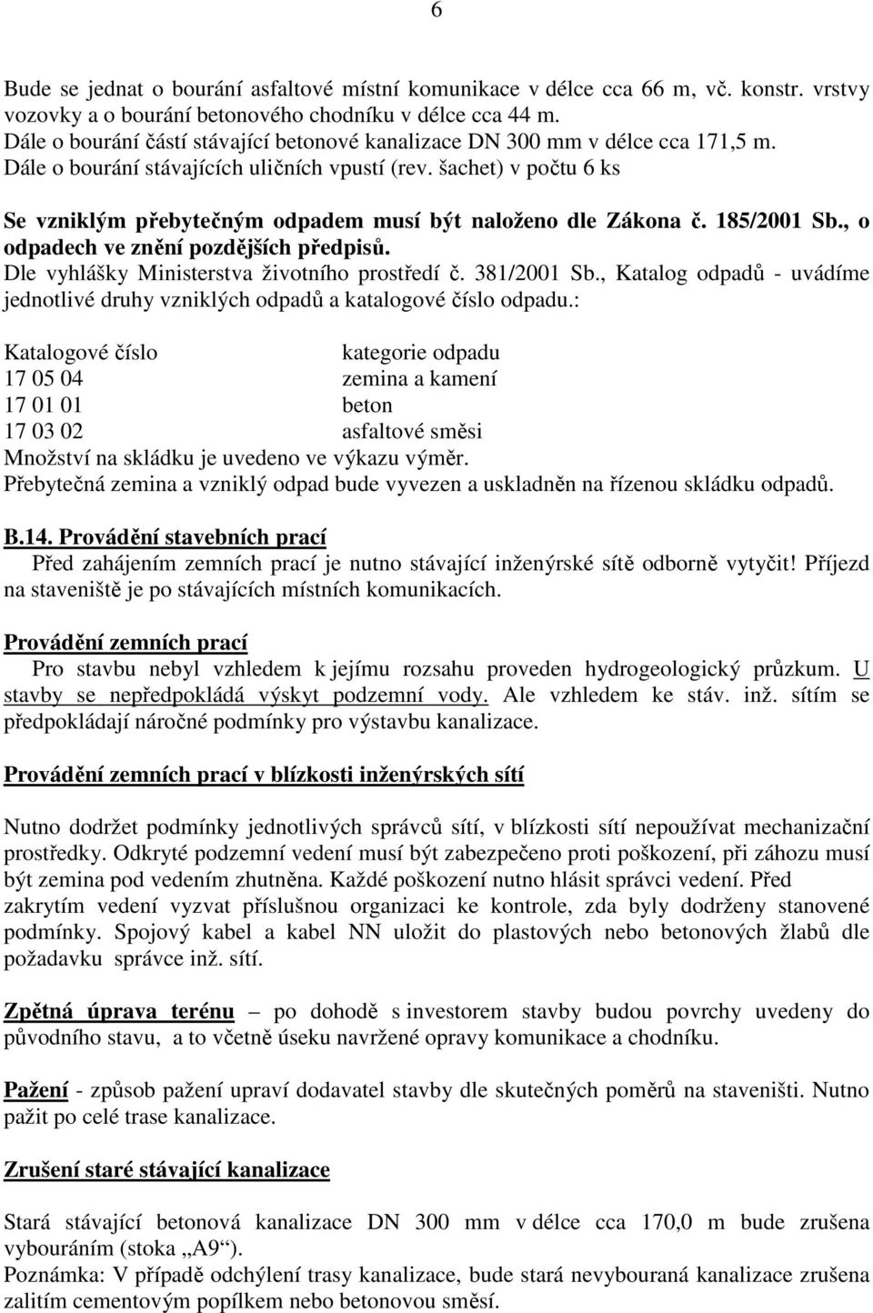 šachet) v počtu 6 ks Se vzniklým přebytečným odpadem musí být naloženo dle Zákona č. 185/2001 Sb., o odpadech ve znění pozdějších předpisů. Dle vyhlášky Ministerstva životního prostředí č.