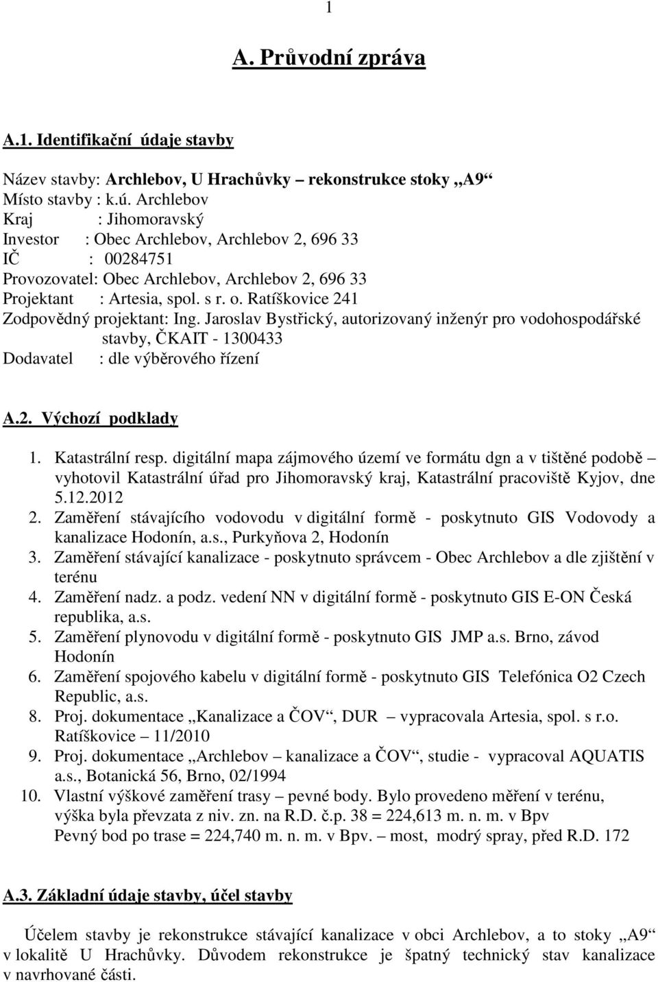 Archlebov Kraj : Jihomoravský Investor : Obec Archlebov, Archlebov 2, 696 33 IČ : 00284751 Provozovatel: Obec Archlebov, Archlebov 2, 696 33 Projektant : Artesia, spol. s r. o.