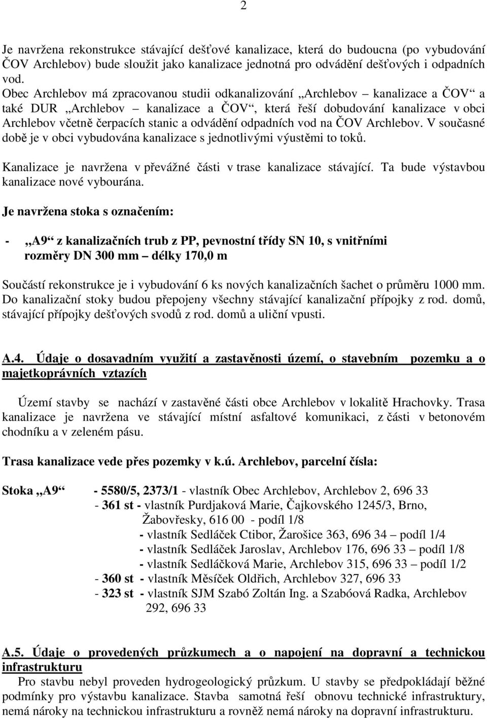 odvádění odpadních vod na ČOV Archlebov. V současné době je v obci vybudována kanalizace s jednotlivými výustěmi to toků. Kanalizace je navržena v převážné části v trase kanalizace stávající.