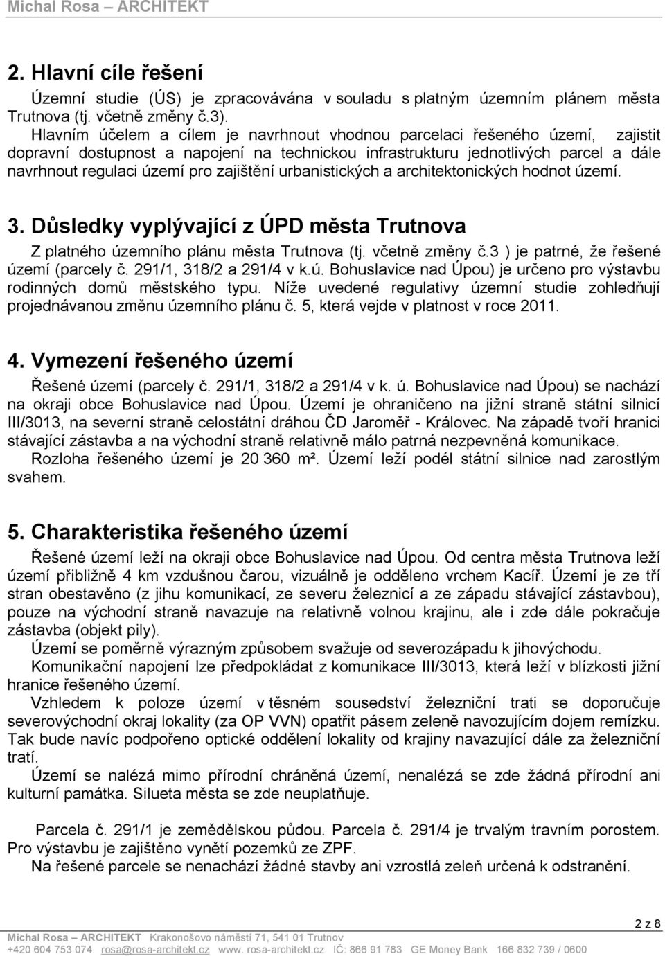 zajištění urbanistických a architektonických hodnot území. 3. Důsledky vyplývající z ÚPD města Trutnova Z platného územního plánu města Trutnova (tj. včetně změny č.