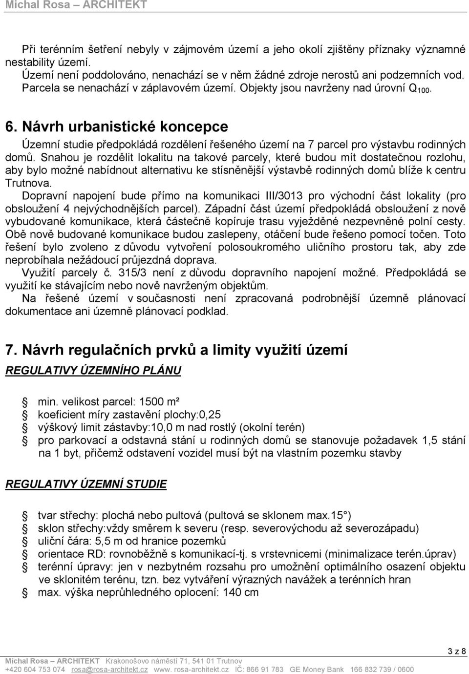 Návrh urbanistické koncepce Územní studie předpokládá rozdělení řešeného území na 7 parcel pro výstavbu rodinných domů.