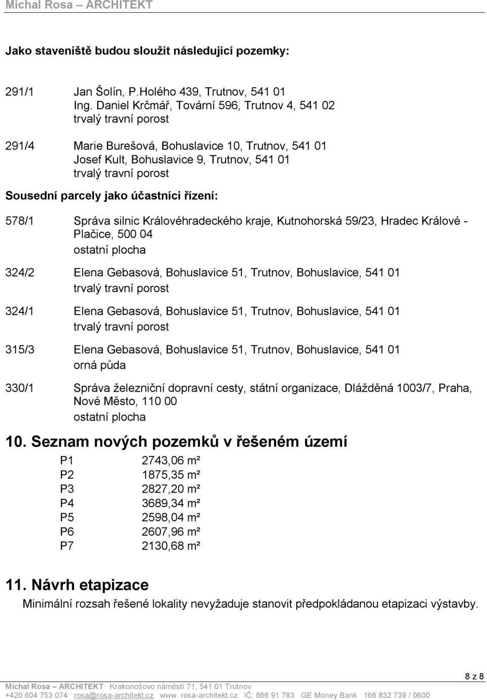 parcely jako účastníci řízení: 578/1 Správa silnic Královéhradeckého kraje, Kutnohorská 59/23, Hradec Králové - Plačice, 500 04 324/2 Elena Gebasová, Bohuslavice 51, Trutnov, Bohuslavice, 541 01