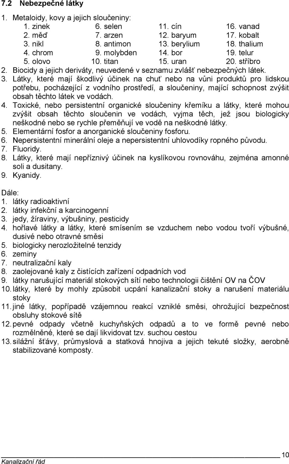 Látky, které mají škodlivý účinek na chuť nebo na vůni produktů pro lidskou potřebu, pocházející z vodního prostředí, a sloučeniny, mající schopnost zvýšit obsah těchto látek ve vodách. 4.