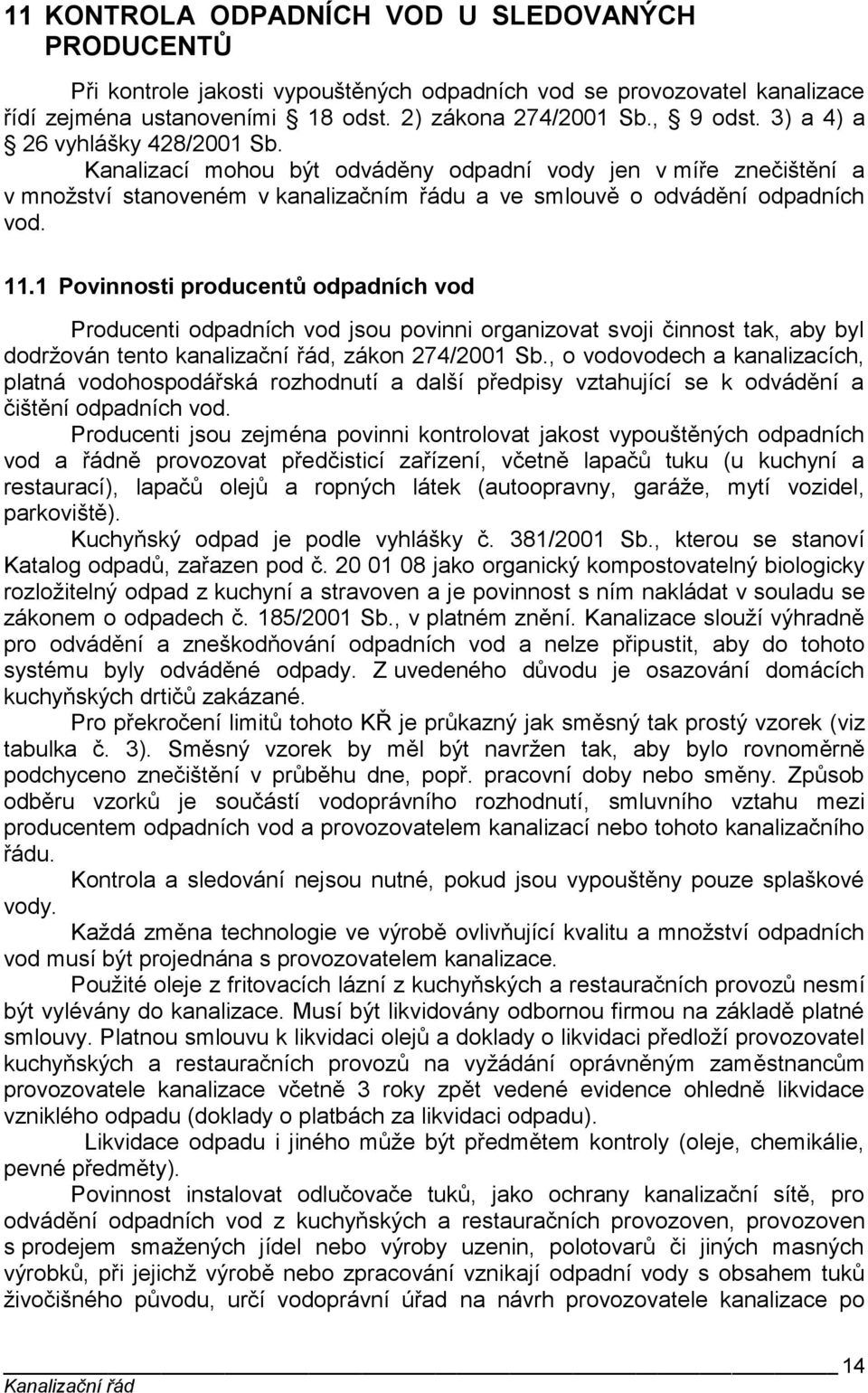 1 Povinnosti producentů odpadních vod Producenti odpadních vod jsou povinni organizovat svoji činnost tak, aby byl dodržován tento kanalizační řád, zákon 274/2001 Sb.