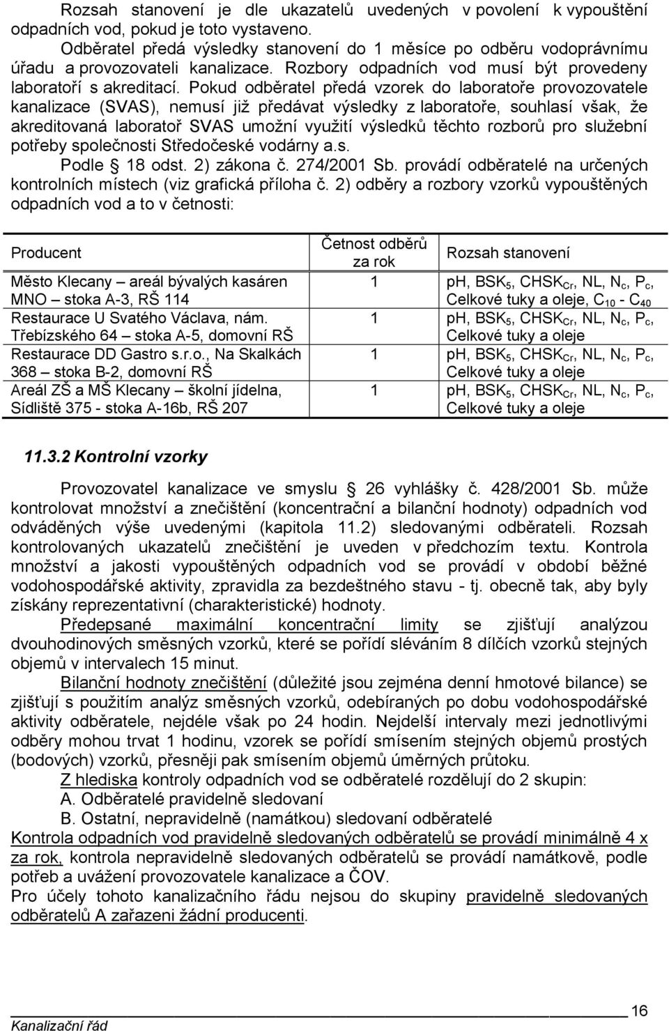 Pokud odběratel předá vzorek do laboratoře provozovatele kanalizace (SVAS), nemusí již předávat výsledky z laboratoře, souhlasí však, že akreditovaná laboratoř SVAS umožní využití výsledků těchto