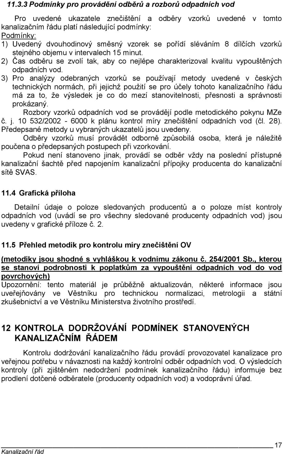 3) Pro analýzy odebraných vzorků se používají metody uvedené v českých technických normách, při jejichž použití se pro účely tohoto kanalizačního řádu má za to, že výsledek je co do mezí