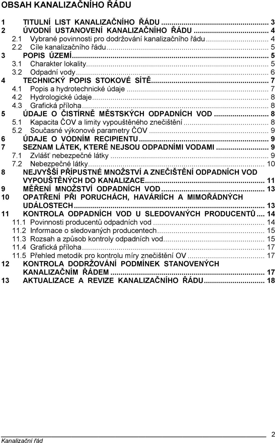 .. 8 5 ÚDAJE O ČISTÍRNĚ MĚSTSKÝCH ODPADNÍCH VOD... 8 5.1 Kapacita ČOV a limity vypouštěného znečištění... 8 5.2 Současné výkonové parametry ČOV... 9 6 ÚDAJE O VODNÍM RECIPIENTU.