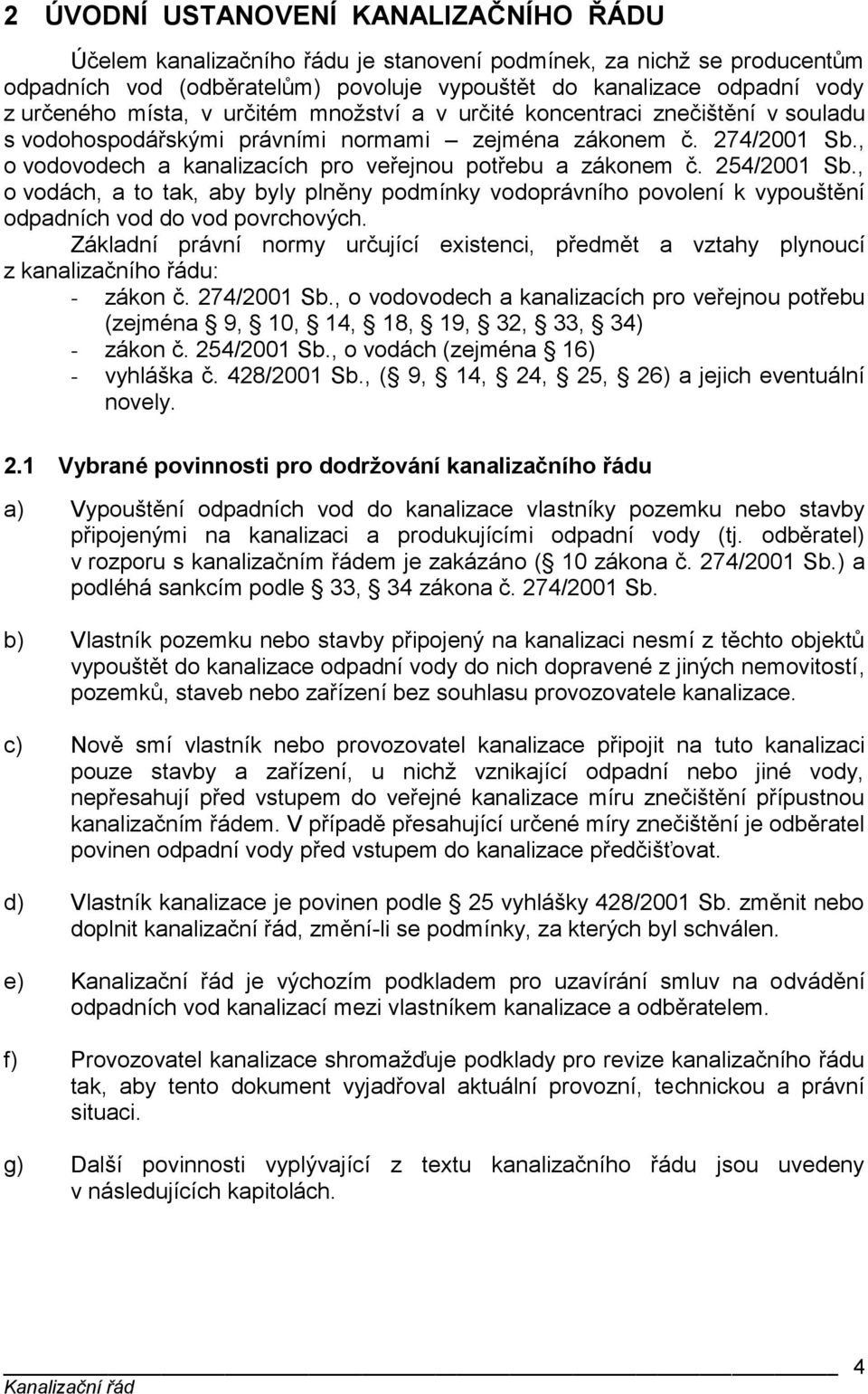 , o vodovodech a kanalizacích pro veřejnou potřebu a zákonem č. 254/2001 Sb., o vodách, a to tak, aby byly plněny podmínky vodoprávního povolení k vypouštění odpadních vod do vod povrchových.