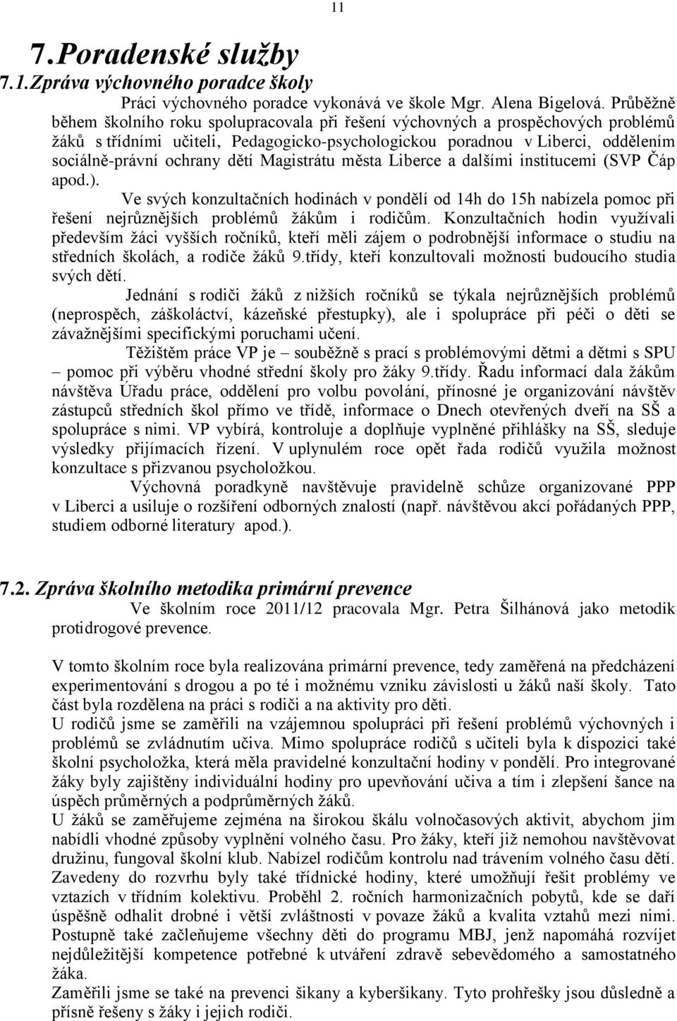 dětí Magistrátu města Liberce a dalšími institucemi (SVP Čáp apod.). Ve svých konzultačních hodinách v pondělí od 14h do 15h nabízela pomoc při řešení nejrůznějších problémů žákům i rodičům.