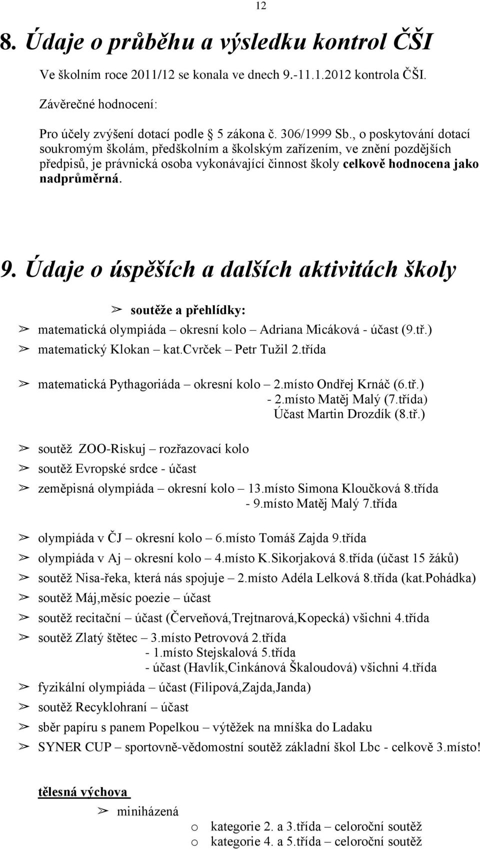 Údaje o úspěších a dalších aktivitách školy soutěže a přehlídky: matematická olympiáda okresní kolo Adriana Micáková - účast (9.tř.) matematický Klokan kat.cvrček Petr Tužil 2.