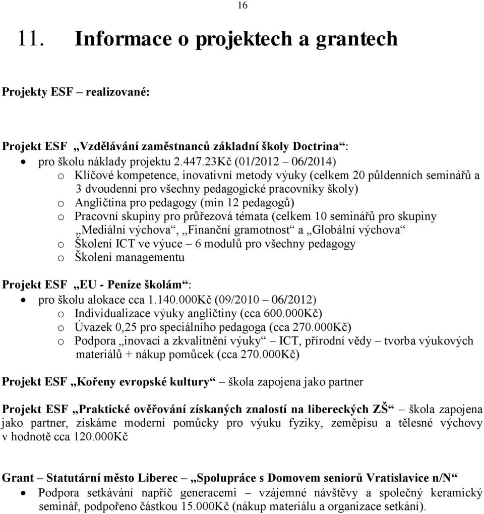 o Pracovní skupiny pro průřezová témata (celkem 10 seminářů pro skupiny Mediální výchova, Finanční gramotnost a Globální výchova o Školení ICT ve výuce 6 modulů pro všechny pedagogy o Školení