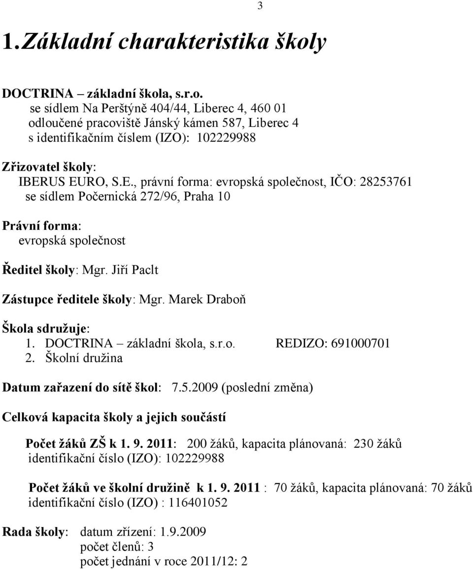 E., právní forma: evropská společnost, IČO: 28253761 se sídlem Počernická 272/96, Praha 10 Právní forma: evropská společnost Ředitel školy: Mgr. Jiří Paclt Zástupce ředitele školy: Mgr.