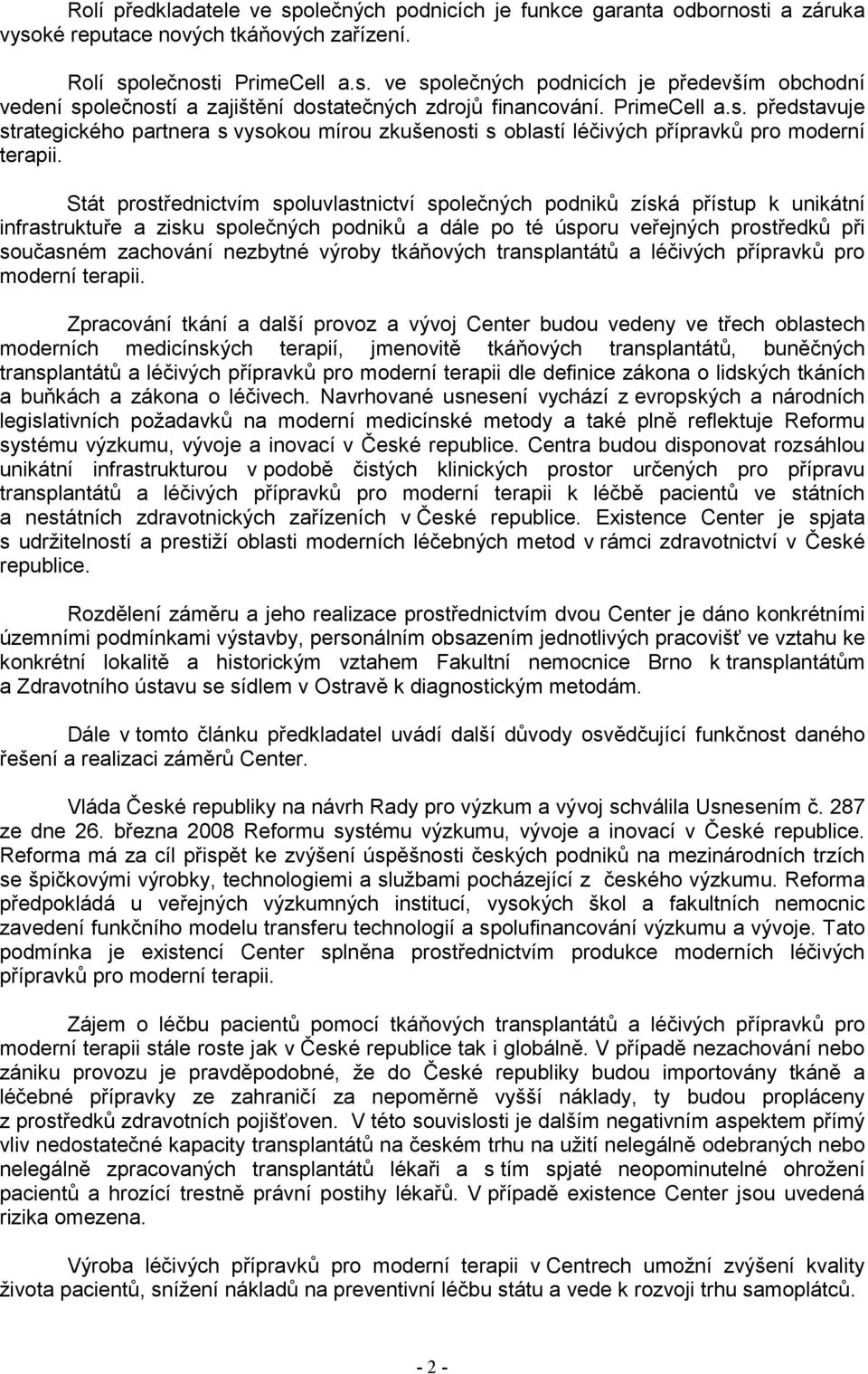 Stát prostřednictvím spoluvlastnictví společných podniků získá přístup k unikátní infrastruktuře a zisku společných podniků a dále po té úsporu veřejných prostředků při současném zachování nezbytné