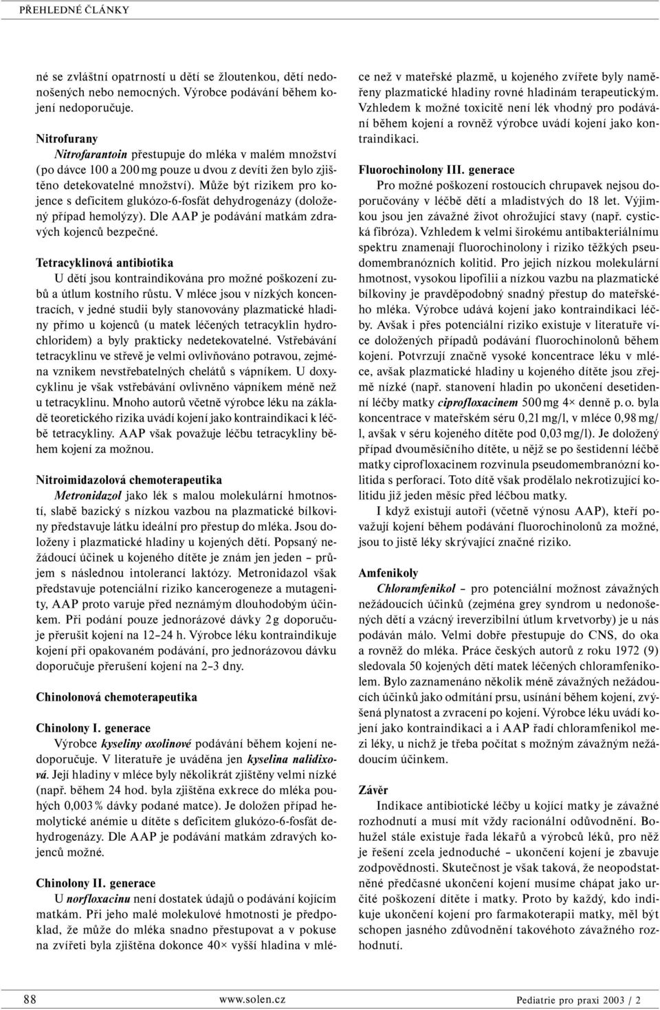 Může být rizikem pro kojence s deficitem glukózo-6-fosfát dehydrogenázy (doložený případ hemolýzy). Dle AAP je podávání matkám zdravých kojenců bezpečné.