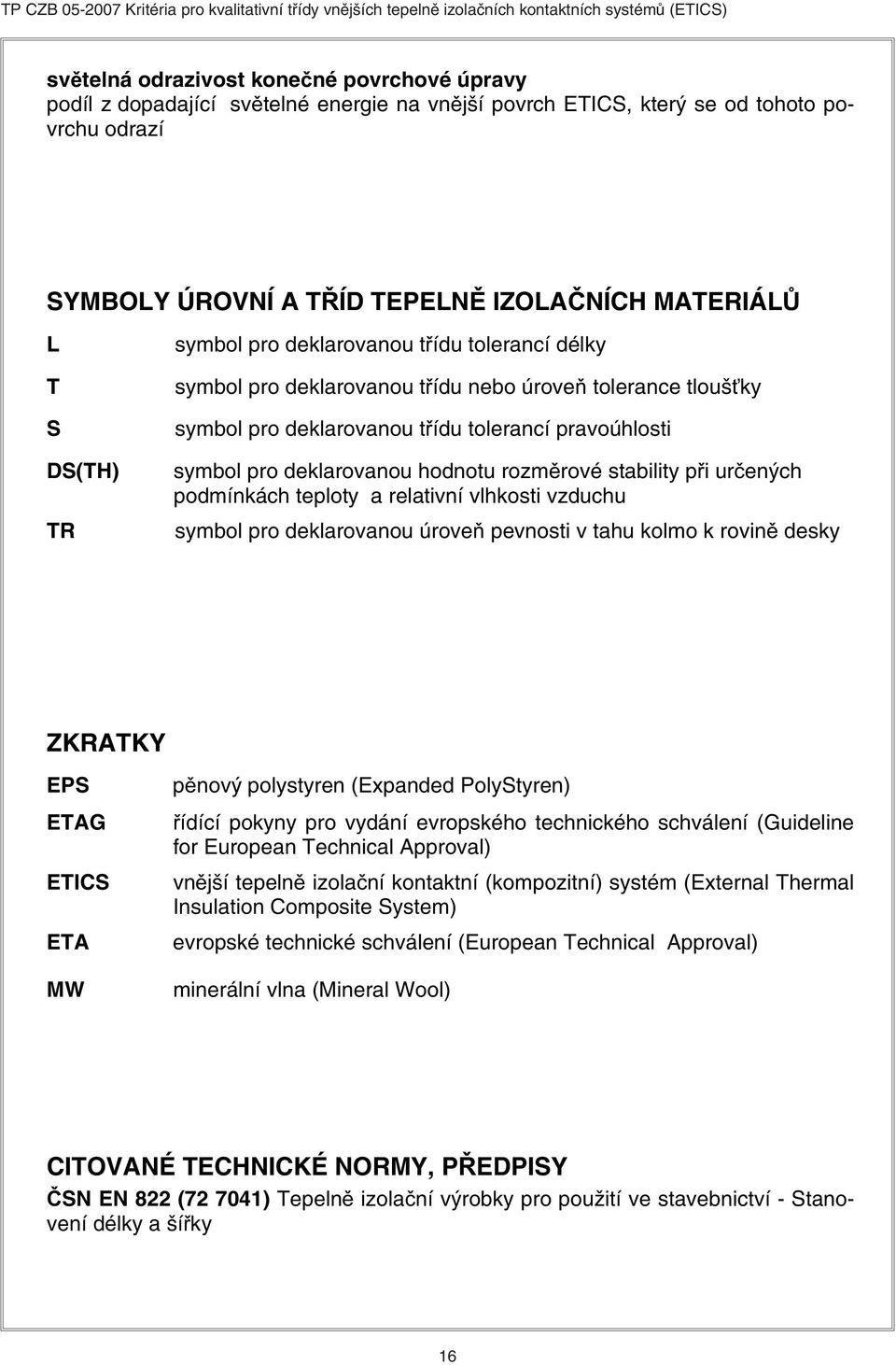 hodnotu rozměrové stability při určených podmínkách teploty a relativní vlhkosti vzduchu symbol pro deklarovanou úroveň pevnosti v tahu kolmo k rovině desky ZKRATKY EPS ETAG ETICS ETA MW pěnový