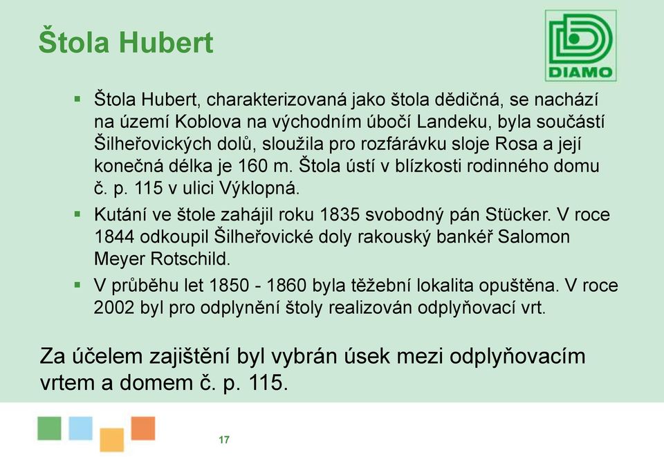 Kutání ve štole zahájil roku 1835 svobodný pán Stücker. V roce 1844 odkoupil Šilheřovické doly rakouský bankéř Salomon Meyer Rotschild.